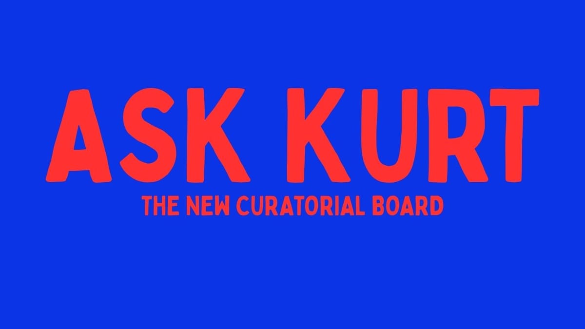 Ask Kurt – The Curatorial Mirror You Didn’t Know You Needed